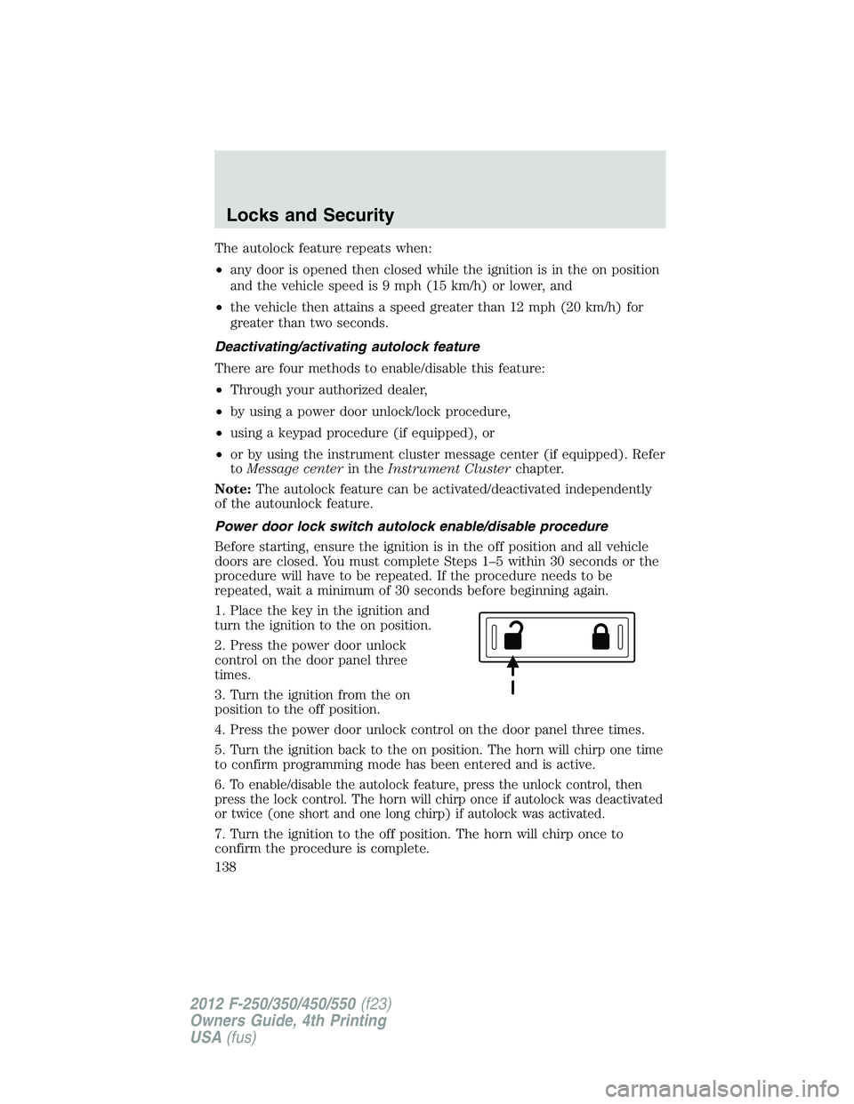 FORD F250 2012 Owners Manual The autolock feature repeats when:
•any door is opened then closed while the ignition is in the on position
and the vehicle speed is 9 mph (15 km/h) or lower, and
•the vehicle then attains a speed FORD F250 2012 Owners Manual The autolock feature repeats when:
•any door is opened then closed while the ignition is in the on position
and the vehicle speed is 9 mph (15 km/h) or lower, and
•the vehicle then attains a speed