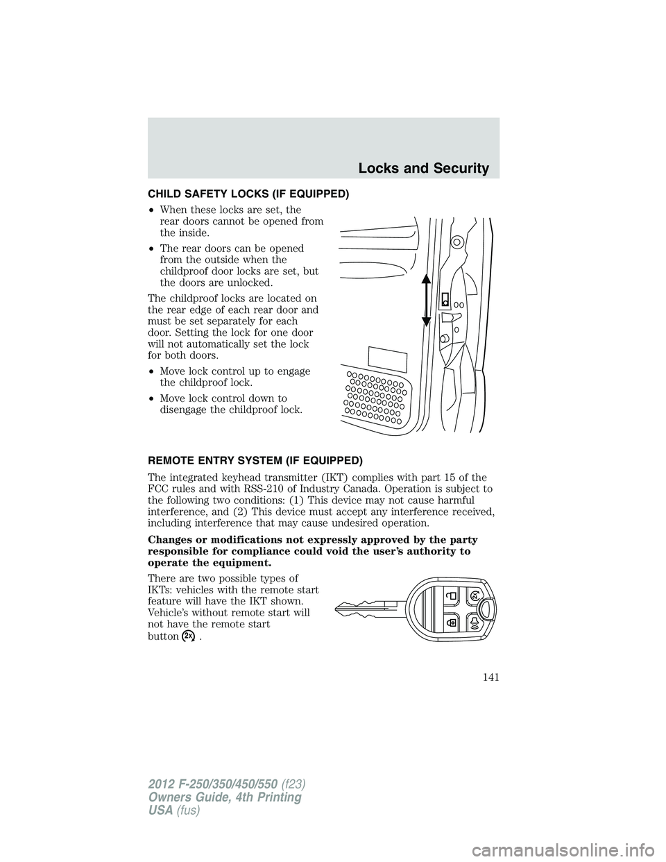 FORD F250 2012 Owners Manual CHILD SAFETY LOCKS (IF EQUIPPED)
•When these locks are set, the
rear doors cannot be opened from
the inside.
•The rear doors can be opened
from the outside when the
childproof door locks are set, FORD F250 2012 Owners Manual CHILD SAFETY LOCKS (IF EQUIPPED)
•When these locks are set, the
rear doors cannot be opened from
the inside.
•The rear doors can be opened
from the outside when the
childproof door locks are set,