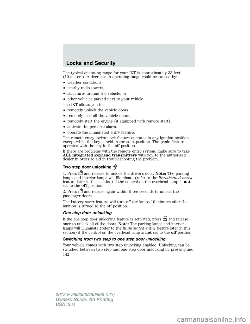 FORD F250 2012 Owners Manual The typical operating range for your IKT is approximately 33 feet
(10 meters). A decrease in operating range could be caused by:
•weather conditions,
•nearby radio towers,
•structures around the FORD F250 2012 Owners Manual The typical operating range for your IKT is approximately 33 feet
(10 meters). A decrease in operating range could be caused by:
•weather conditions,
•nearby radio towers,
•structures around the