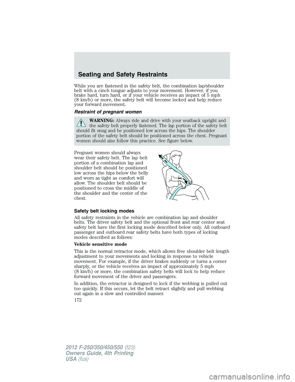 FORD F250 2012 Owners Manual While you are fastened in the safety belt, the combination lap/shoulder
belt with a cinch tongue adjusts to your movement. However, if you
brake hard, turn hard, or if your vehicle receives an impact FORD F250 2012 Owners Manual While you are fastened in the safety belt, the combination lap/shoulder
belt with a cinch tongue adjusts to your movement. However, if you
brake hard, turn hard, or if your vehicle receives an impact