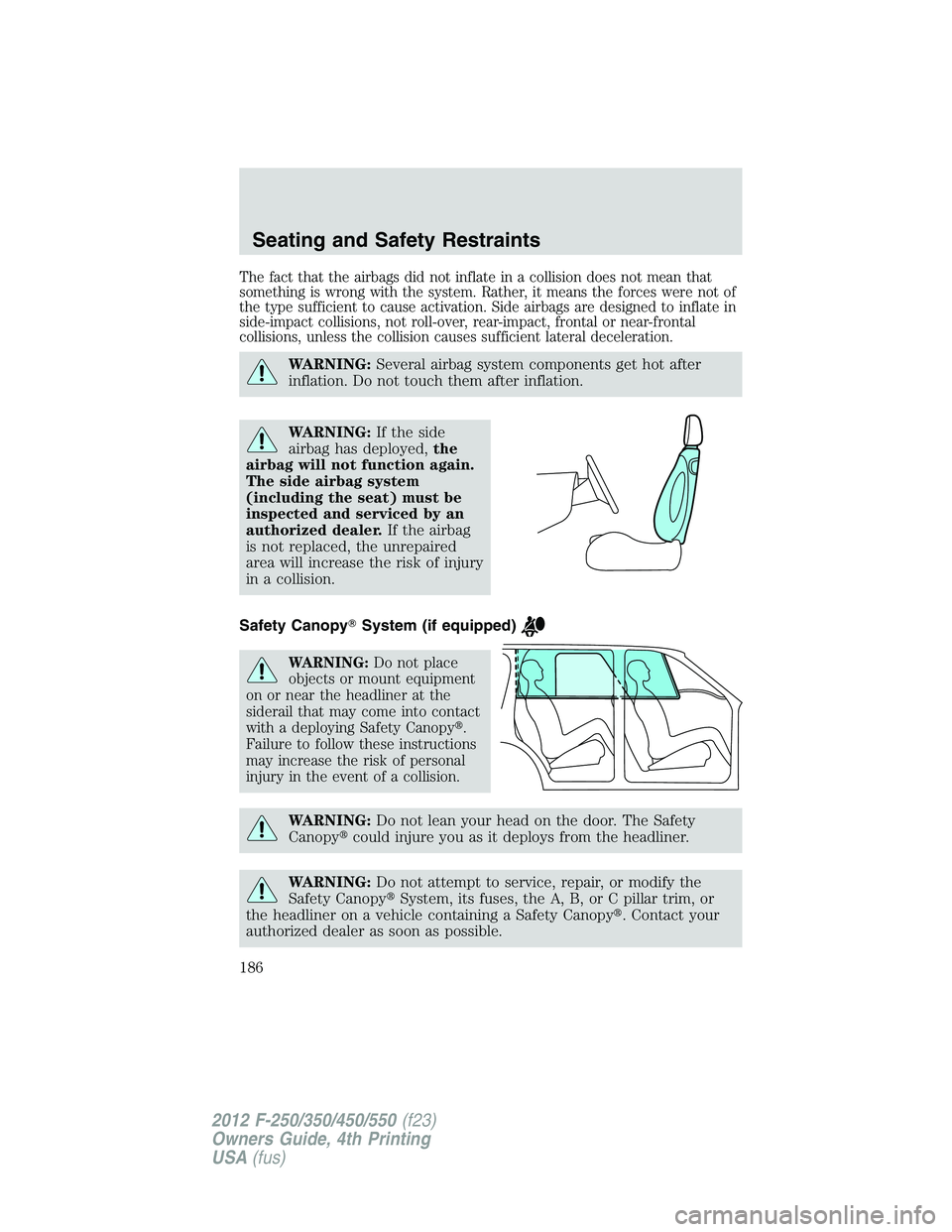 FORD F250 2012 Owners Manual The fact that the airbags did not inflate in a collision does not mean that
something is wrong with the system. Rather, it means the forces were not of
the type sufficient to cause activation. Side ai FORD F250 2012 Owners Manual The fact that the airbags did not inflate in a collision does not mean that
something is wrong with the system. Rather, it means the forces were not of
the type sufficient to cause activation. Side ai