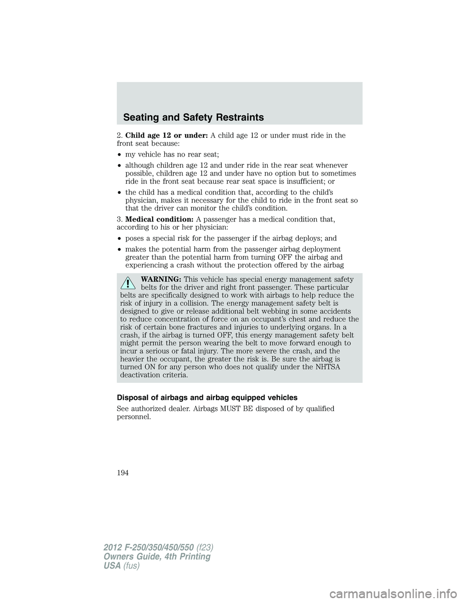 FORD F250 2012 Owners Manual 2.Child age 12 or under:A child age 12 or under must ride in the
front seat because:
•my vehicle has no rear seat;
•although children age 12 and under ride in the rear seat whenever
possible, chil FORD F250 2012 Owners Manual 2.Child age 12 or under:A child age 12 or under must ride in the
front seat because:
•my vehicle has no rear seat;
•although children age 12 and under ride in the rear seat whenever
possible, chil