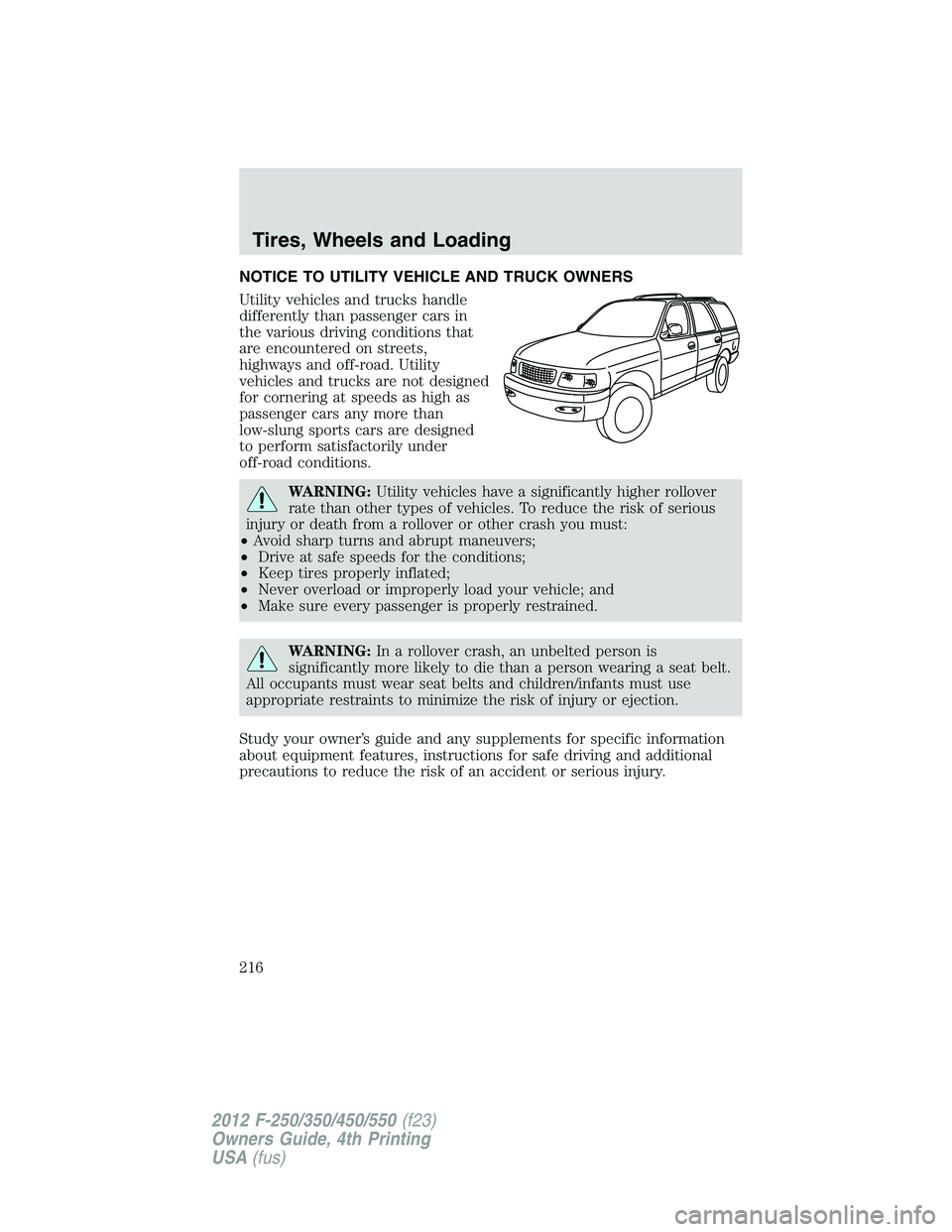 FORD F250 2012 Owners Manual NOTICE TO UTILITY VEHICLE AND TRUCK OWNERS
Utility vehicles and trucks handle
differently than passenger cars in
the various driving conditions that
are encountered on streets,
highways and off-road. FORD F250 2012 Owners Manual NOTICE TO UTILITY VEHICLE AND TRUCK OWNERS
Utility vehicles and trucks handle
differently than passenger cars in
the various driving conditions that
are encountered on streets,
highways and off-road.