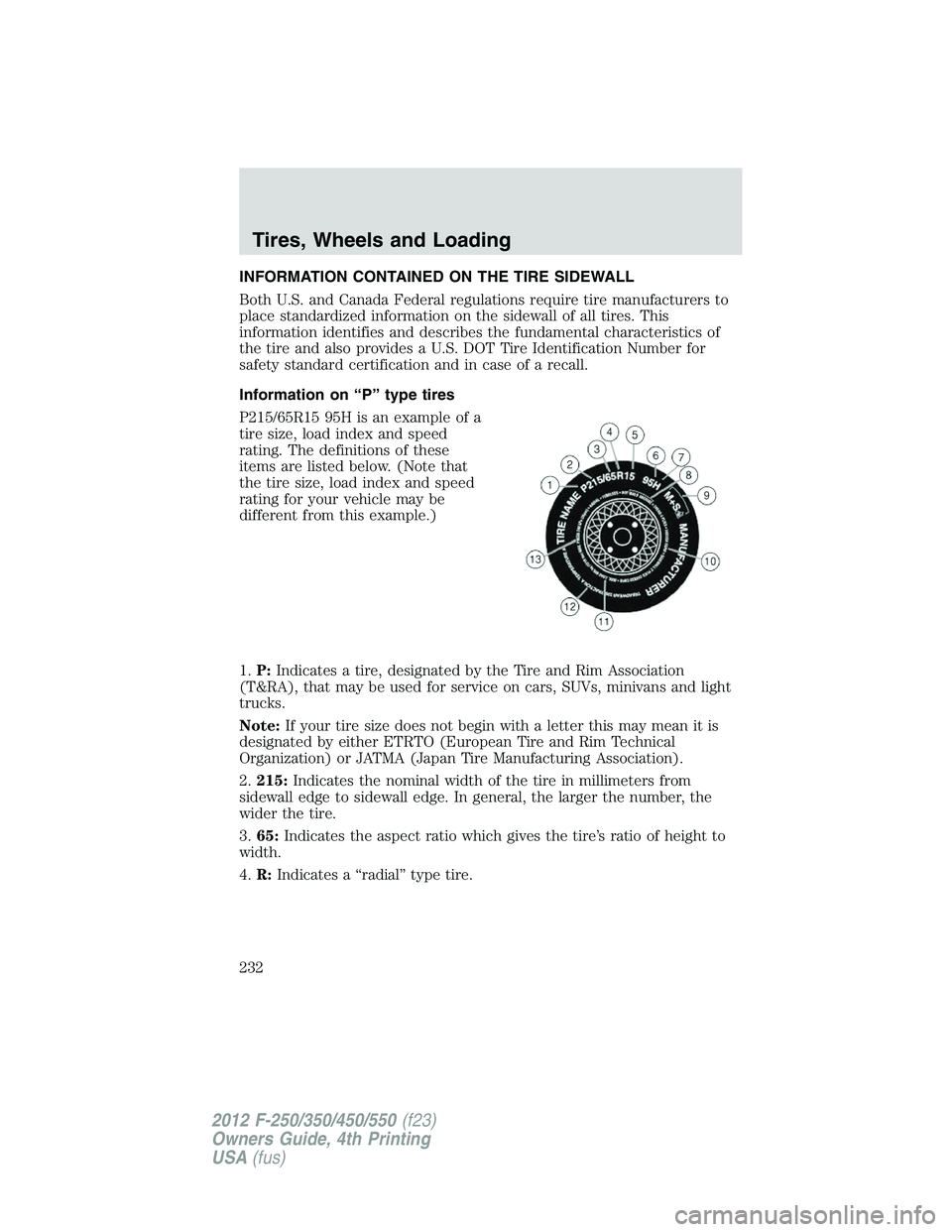 FORD F250 2012 Owners Manual INFORMATION CONTAINED ON THE TIRE SIDEWALL
Both U.S. and Canada Federal regulations require tire manufacturers to
place standardized information on the sidewall of all tires. This
information identifi FORD F250 2012 Owners Manual INFORMATION CONTAINED ON THE TIRE SIDEWALL
Both U.S. and Canada Federal regulations require tire manufacturers to
place standardized information on the sidewall of all tires. This
information identifi