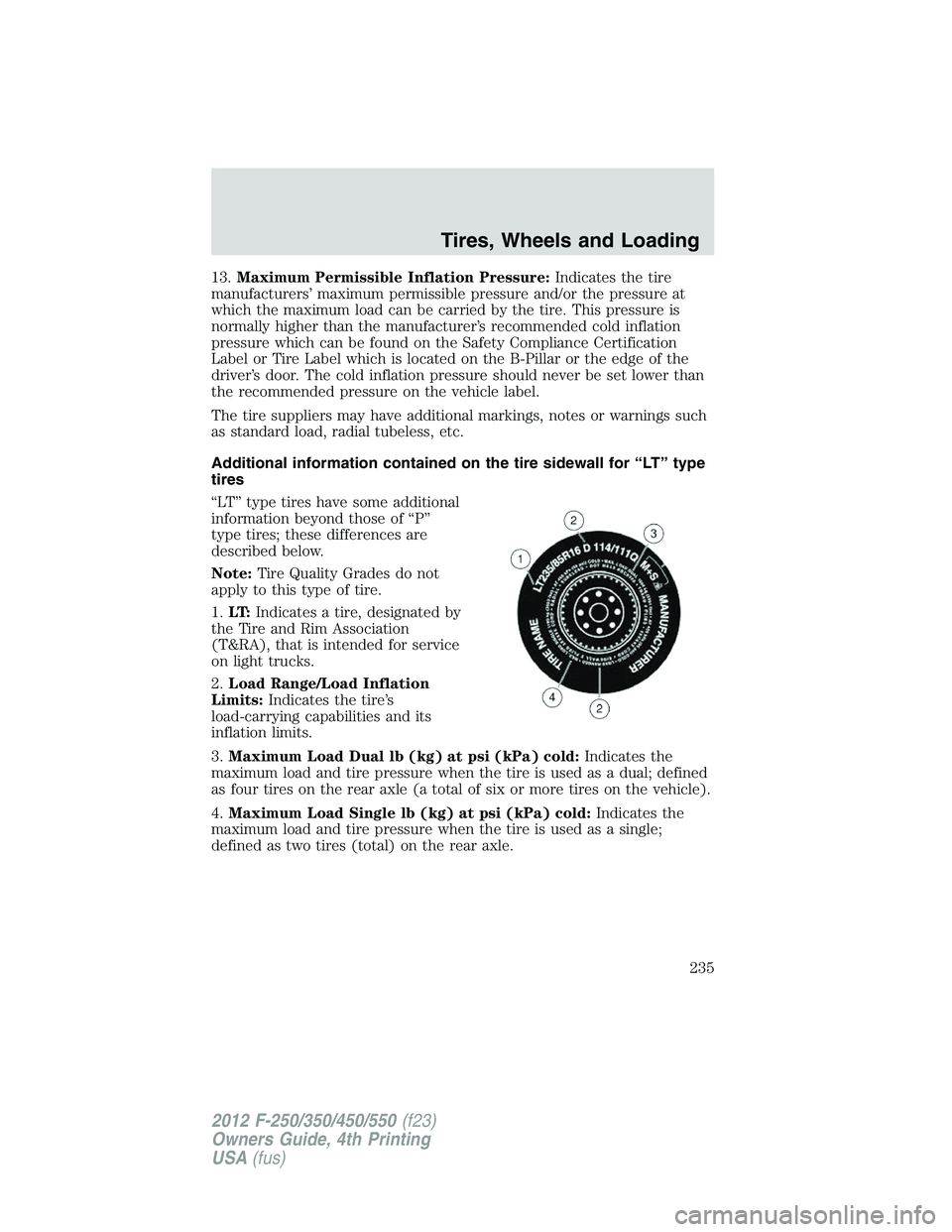 FORD F250 2012 Owners Manual 13.Maximum Permissible Inflation Pressure:Indicates the tire
manufacturers’ maximum permissible pressure and/or the pressure at
which the maximum load can be carried by the tire. This pressure is
no FORD F250 2012 Owners Manual 13.Maximum Permissible Inflation Pressure:Indicates the tire
manufacturers’ maximum permissible pressure and/or the pressure at
which the maximum load can be carried by the tire. This pressure is
no