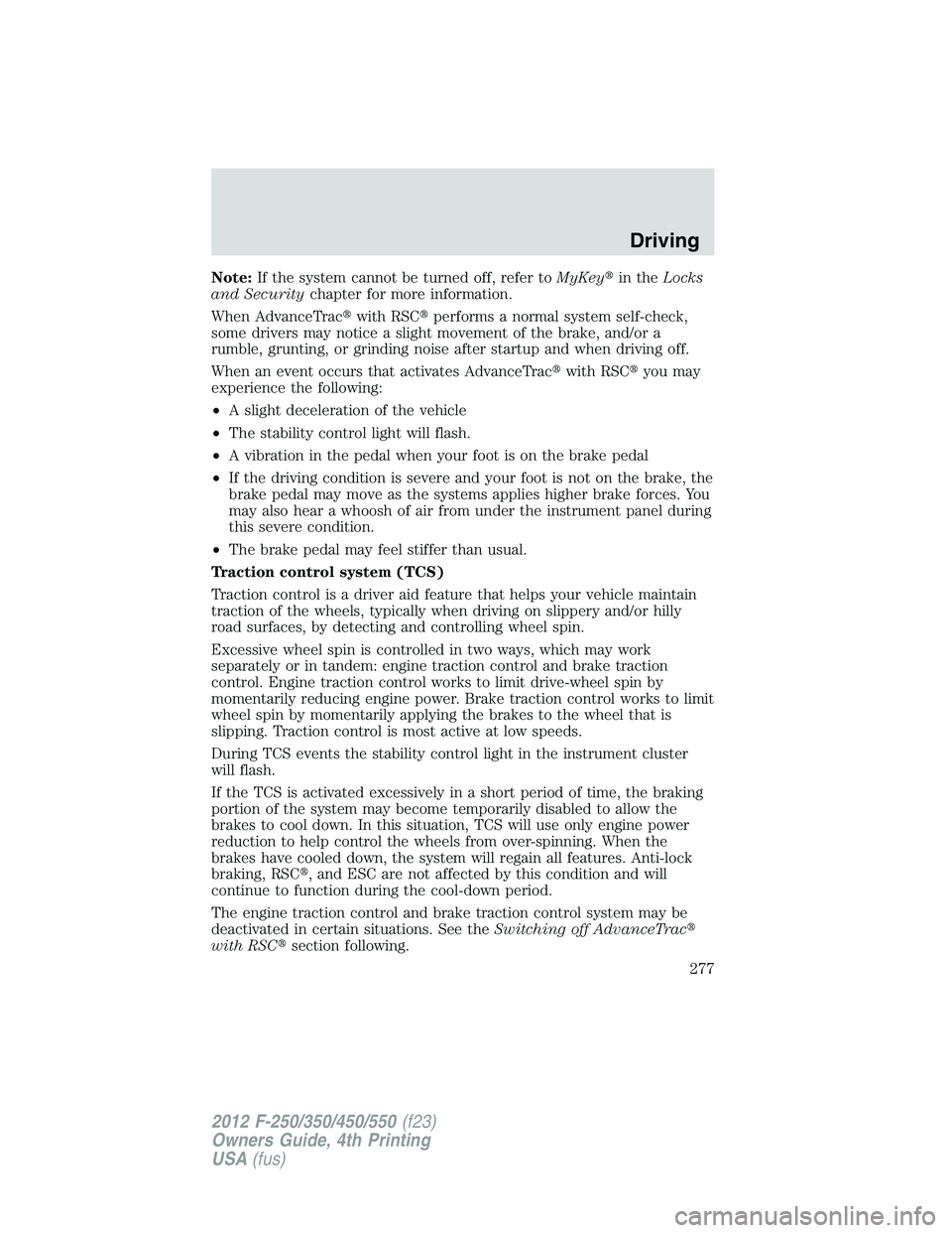 FORD F250 2012 Owners Manual Note:If the system cannot be turned off, refer toMyKeyin theLocks
and Securitychapter for more information.
When AdvanceTracwith RSCperforms a normal system self-check,
some drivers may notice a sl FORD F250 2012 Owners Manual Note:If the system cannot be turned off, refer toMyKeyin theLocks
and Securitychapter for more information.
When AdvanceTracwith RSCperforms a normal system self-check,
some drivers may notice a sl