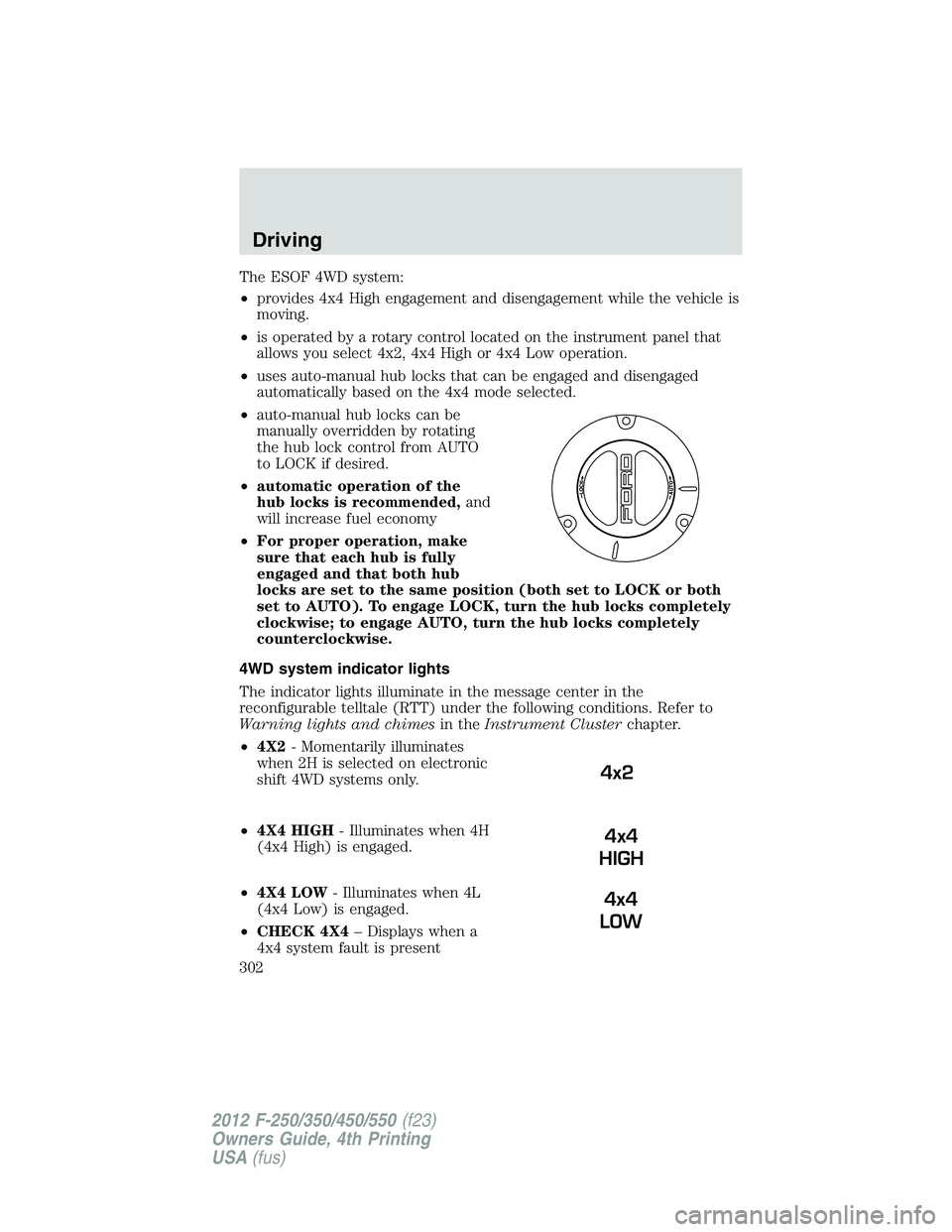 FORD F250 2012 Owners Manual The ESOF 4WD system:
•provides 4x4 High engagement and disengagement while the vehicle is
moving.
•is operated by a rotary control located on the instrument panel that
allows you select 4x2, 4x4 H FORD F250 2012 Owners Manual The ESOF 4WD system:
•provides 4x4 High engagement and disengagement while the vehicle is
moving.
•is operated by a rotary control located on the instrument panel that
allows you select 4x2, 4x4 H
