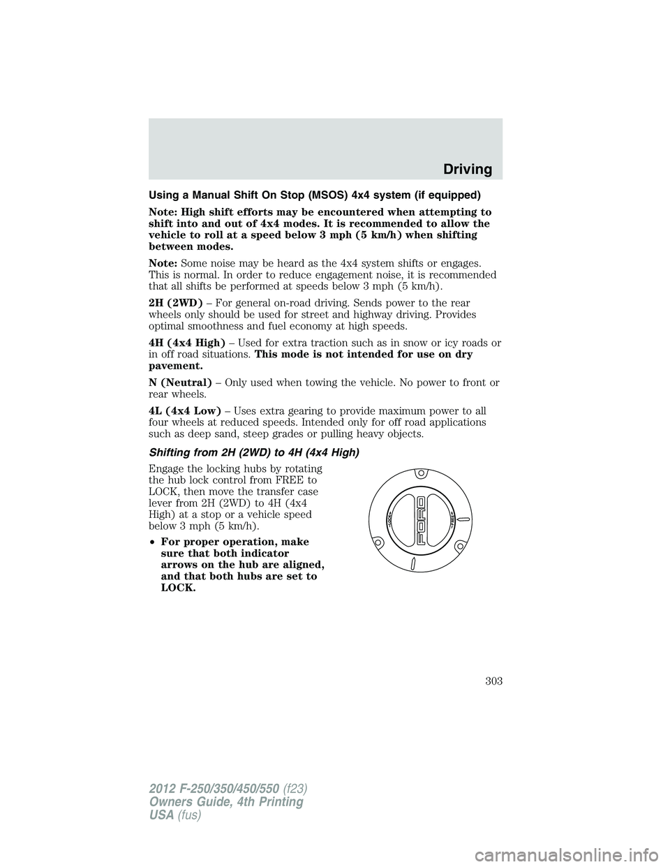 FORD F250 2012 Owners Manual Using a Manual Shift On Stop (MSOS) 4x4 system (if equipped)
Note: High shift efforts may be encountered when attempting to
shift into and out of 4x4 modes. It is recommended to allow the
vehicle to r FORD F250 2012 Owners Manual Using a Manual Shift On Stop (MSOS) 4x4 system (if equipped)
Note: High shift efforts may be encountered when attempting to
shift into and out of 4x4 modes. It is recommended to allow the
vehicle to r