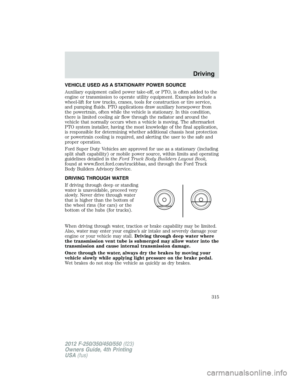FORD F250 2012 Owners Manual VEHICLE USED AS A STATIONARY POWER SOURCE
Auxiliary equipment called power take-off, or PTO, is often added to the
engine or transmission to operate utility equipment. Examples include a
wheel-lift fo FORD F250 2012 Owners Manual VEHICLE USED AS A STATIONARY POWER SOURCE
Auxiliary equipment called power take-off, or PTO, is often added to the
engine or transmission to operate utility equipment. Examples include a
wheel-lift fo