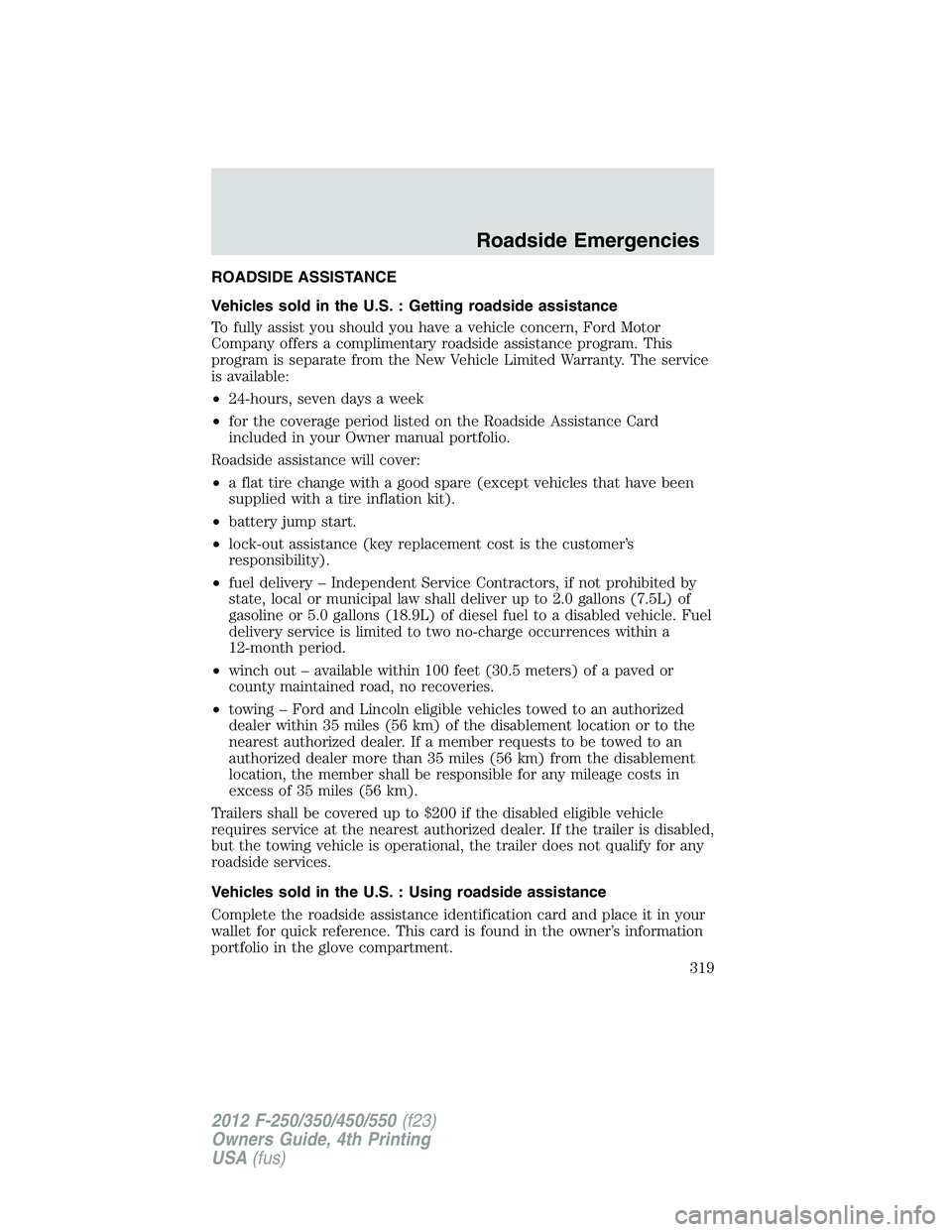 FORD F250 2012 Owners Manual ROADSIDE ASSISTANCE
Vehicles sold in the U.S. : Getting roadside assistance
To fully assist you should you have a vehicle concern, Ford Motor
Company offers a complimentary roadside assistance program FORD F250 2012 Owners Manual ROADSIDE ASSISTANCE
Vehicles sold in the U.S. : Getting roadside assistance
To fully assist you should you have a vehicle concern, Ford Motor
Company offers a complimentary roadside assistance program