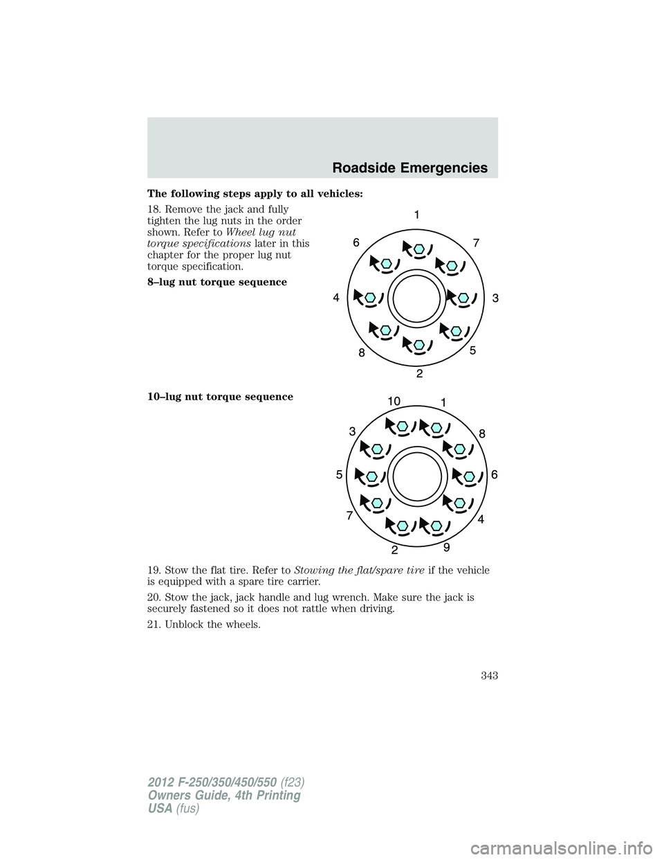 FORD F250 2012  Owners Manual The following steps apply to all vehicles:
18. Remove the jack and fully
tighten the lug nuts in the order
shown. Refer toWheel lug nut
torque specificationslater in this
chapter for the proper lug nu