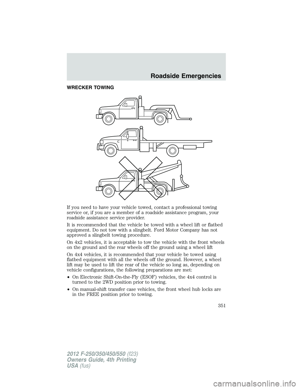 FORD F250 2012 Owners Manual WRECKER TOWING
If you need to have your vehicle towed, contact a professional towing
service or, if you are a member of a roadside assistance program, your
roadside assistance service provider.
It is FORD F250 2012 Owners Manual WRECKER TOWING
If you need to have your vehicle towed, contact a professional towing
service or, if you are a member of a roadside assistance program, your
roadside assistance service provider.
It is