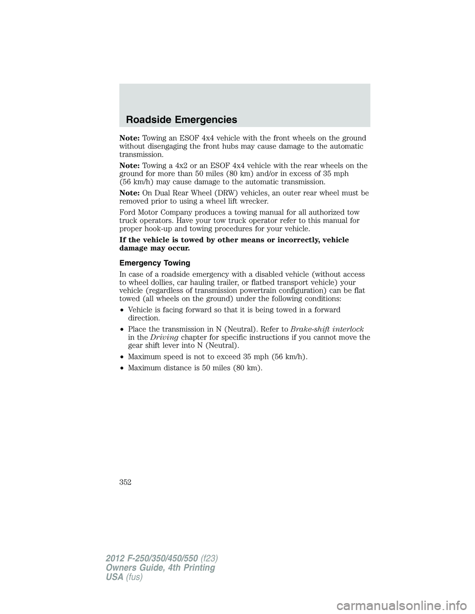 FORD F250 2012 Owners Manual Note:Towing an ESOF 4x4 vehicle with the front wheels on the ground
without disengaging the front hubs may cause damage to the automatic
transmission.
Note:Towing a 4x2 or an ESOF 4x4 vehicle with the FORD F250 2012 Owners Manual Note:Towing an ESOF 4x4 vehicle with the front wheels on the ground
without disengaging the front hubs may cause damage to the automatic
transmission.
Note:Towing a 4x2 or an ESOF 4x4 vehicle with the
