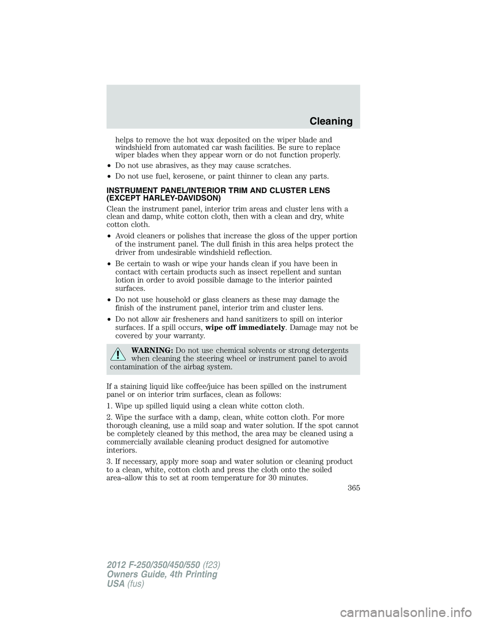 FORD F250 2012 Owners Manual helps to remove the hot wax deposited on the wiper blade and
windshield from automated car wash facilities. Be sure to replace
wiper blades when they appear worn or do not function properly.
•Do not FORD F250 2012 Owners Manual helps to remove the hot wax deposited on the wiper blade and
windshield from automated car wash facilities. Be sure to replace
wiper blades when they appear worn or do not function properly.
•Do not