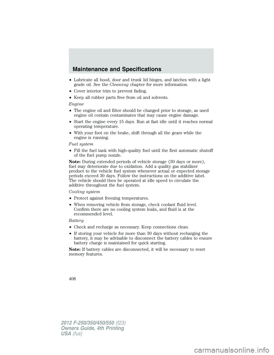 FORD F250 2012 Owners Manual •Lubricate all hood, door and trunk lid hinges, and latches with a light
grade oil. See theCleaningchapter for more information.
•Cover interior trim to prevent fading.
•Keep all rubber parts fr FORD F250 2012 Owners Manual •Lubricate all hood, door and trunk lid hinges, and latches with a light
grade oil. See theCleaningchapter for more information.
•Cover interior trim to prevent fading.
•Keep all rubber parts fr