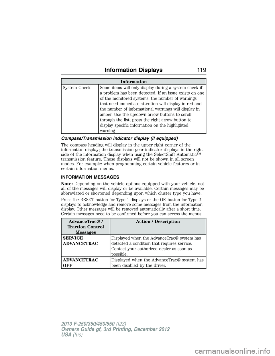 FORD F250 2013 Owners Manual Information
System Check
Some items will only display during a system check if
a problem has been detected. If an issue exists on one
of the monitored systems, the number of warnings
that need immedia FORD F250 2013 Owners Manual Information
System Check
Some items will only display during a system check if
a problem has been detected. If an issue exists on one
of the monitored systems, the number of warnings
that need immedia