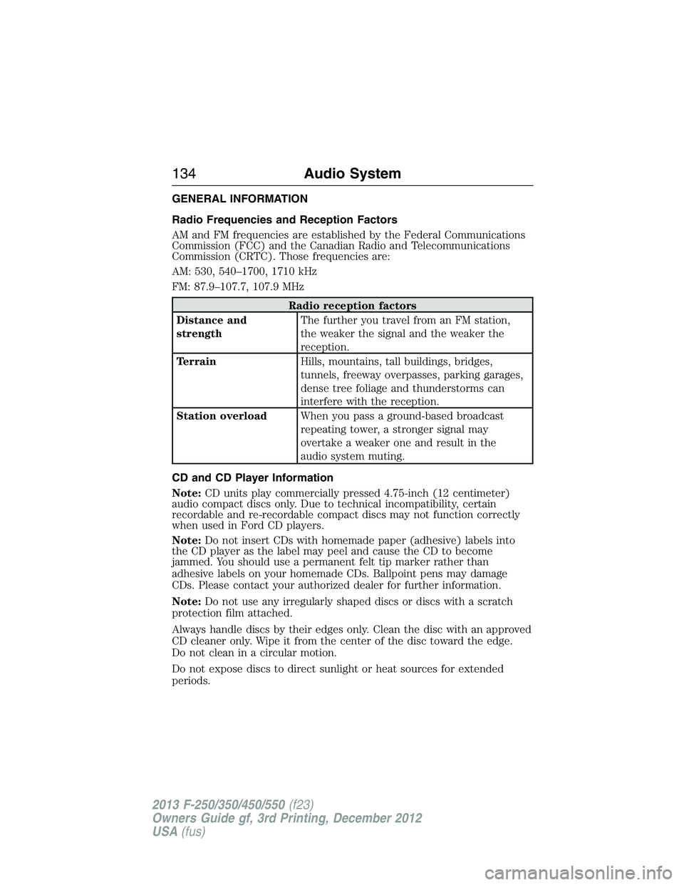 FORD F250 2013 Owners Manual GENERAL INFORMATION
Radio Frequencies and Reception Factors
AM and FM frequencies are established by the Federal Communications
Commission (FCC) and the Canadian Radio and Telecommunications
Commissio FORD F250 2013 Owners Manual GENERAL INFORMATION
Radio Frequencies and Reception Factors
AM and FM frequencies are established by the Federal Communications
Commission (FCC) and the Canadian Radio and Telecommunications
Commissio