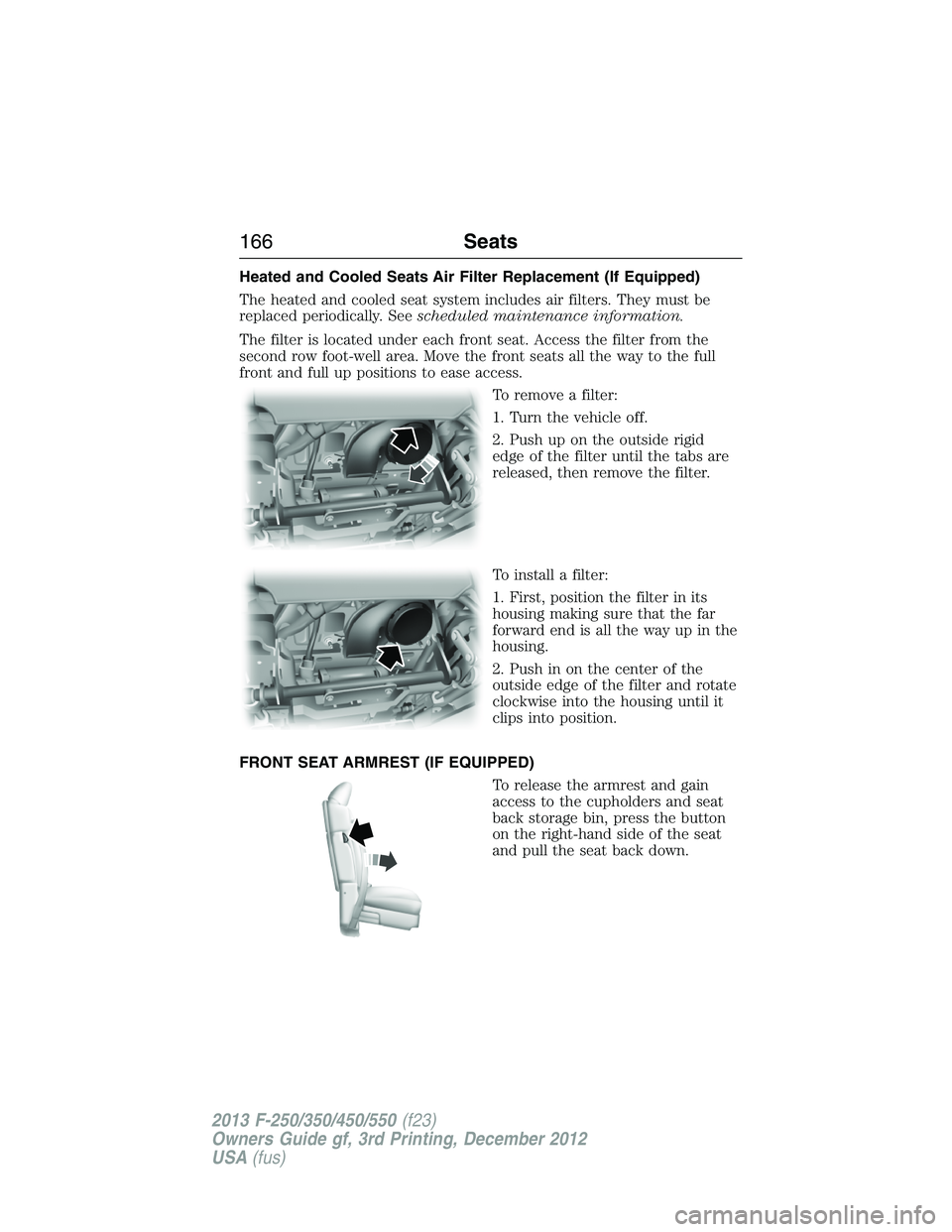 FORD F250 2013  Owners Manual Heated and Cooled Seats Air Filter Replacement (If Equipped)
The heated and cooled seat system includes air filters. They must be
replaced periodically. Seescheduled maintenance information.
The filte