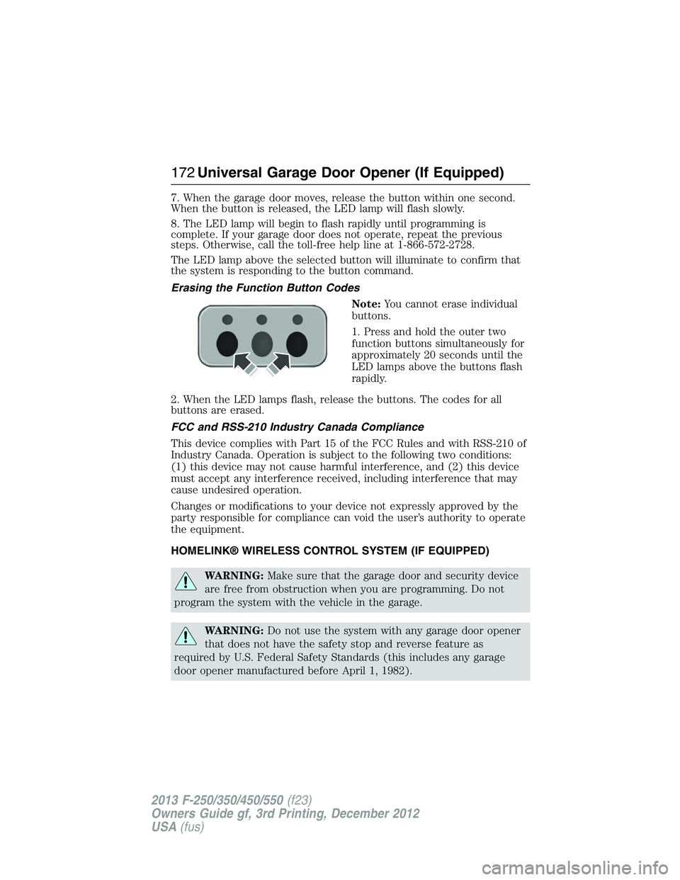 FORD F250 2013 Owners Manual 7. When the garage door moves, release the button within one second.
When the button is released, the LED lamp will flash slowly.
8. The LED lamp will begin to flash rapidly until programming is
compl FORD F250 2013 Owners Manual 7. When the garage door moves, release the button within one second.
When the button is released, the LED lamp will flash slowly.
8. The LED lamp will begin to flash rapidly until programming is
compl