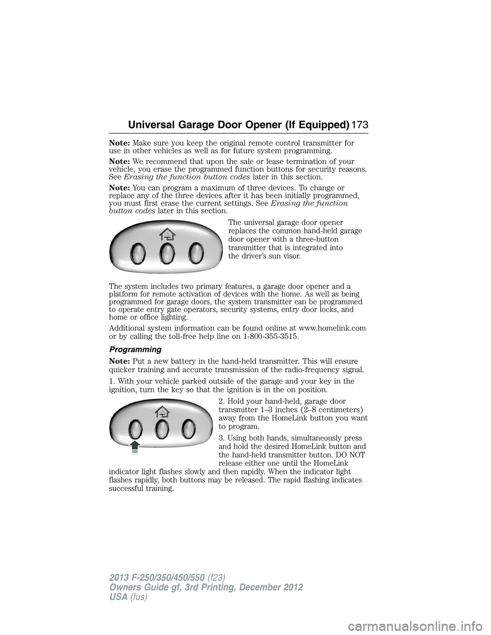 FORD F250 2013 Owners Manual Note:Make sure you keep the original remote control transmitter for
use in other vehicles as well as for future system programming.
Note:We recommend that upon the sale or lease termination of your
ve FORD F250 2013 Owners Manual Note:Make sure you keep the original remote control transmitter for
use in other vehicles as well as for future system programming.
Note:We recommend that upon the sale or lease termination of your
ve
