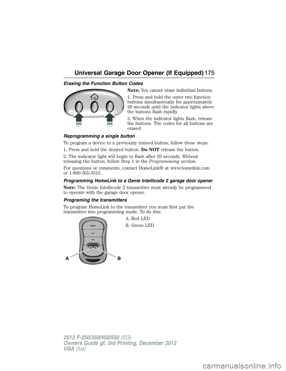 FORD F250 2013 Owners Manual Erasing the Function Button Codes
Note:
You cannot erase individual buttons.
1. Press and hold the outer two function
buttons simultaneously for approximately
20 seconds until the indicator lights abo FORD F250 2013 Owners Manual Erasing the Function Button Codes
Note:
You cannot erase individual buttons.
1. Press and hold the outer two function
buttons simultaneously for approximately
20 seconds until the indicator lights abo