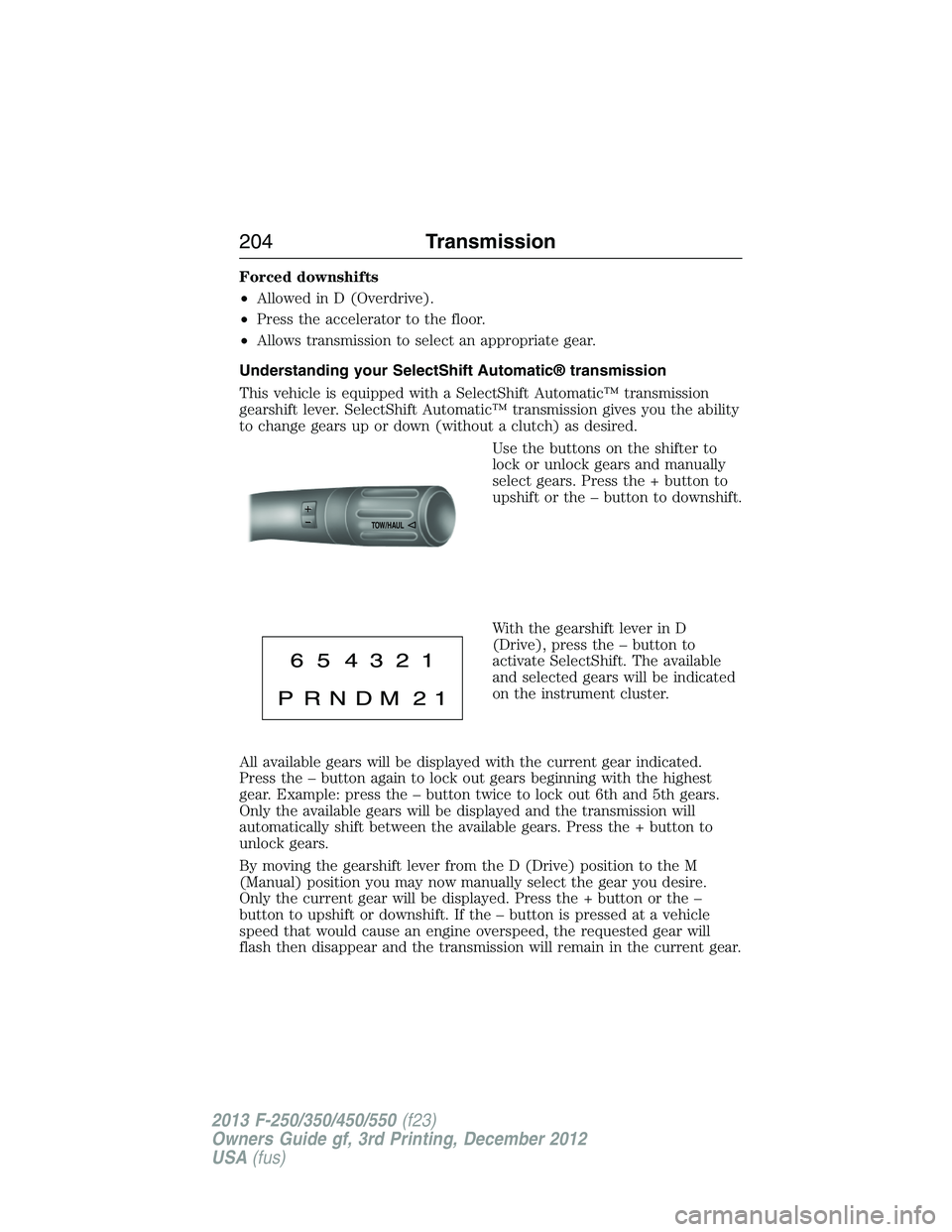 FORD F250 2013  Owners Manual Forced downshifts
•Allowed in D (Overdrive).
•Press the accelerator to the floor.
•Allows transmission to select an appropriate gear.
Understanding your SelectShift Automatic® transmission
This