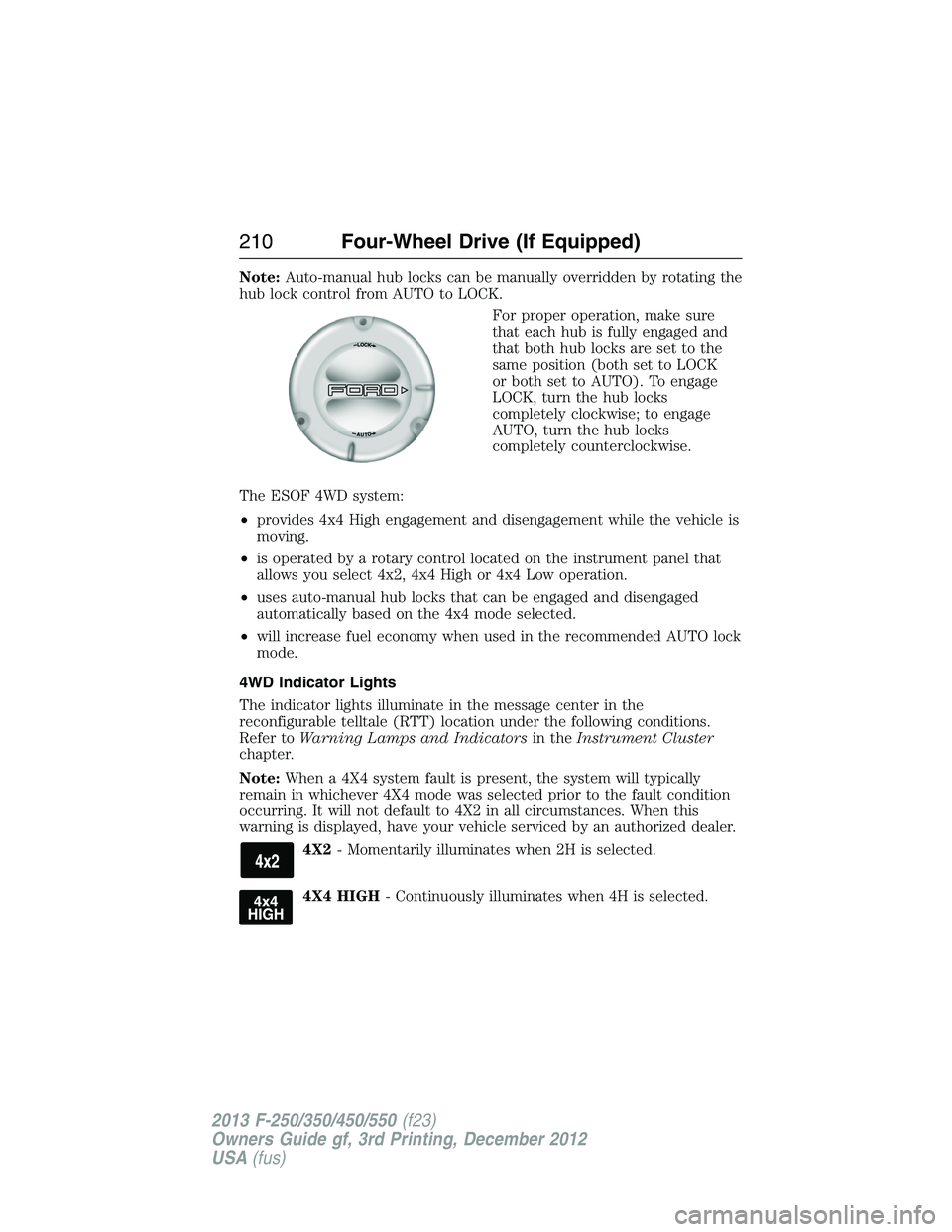 FORD F250 2013  Owners Manual Note:Auto-manual hub locks can be manually overridden by rotating the
hub lock control from AUTO to LOCK.
For proper operation, make sure
that each hub is fully engaged and
that both hub locks are set