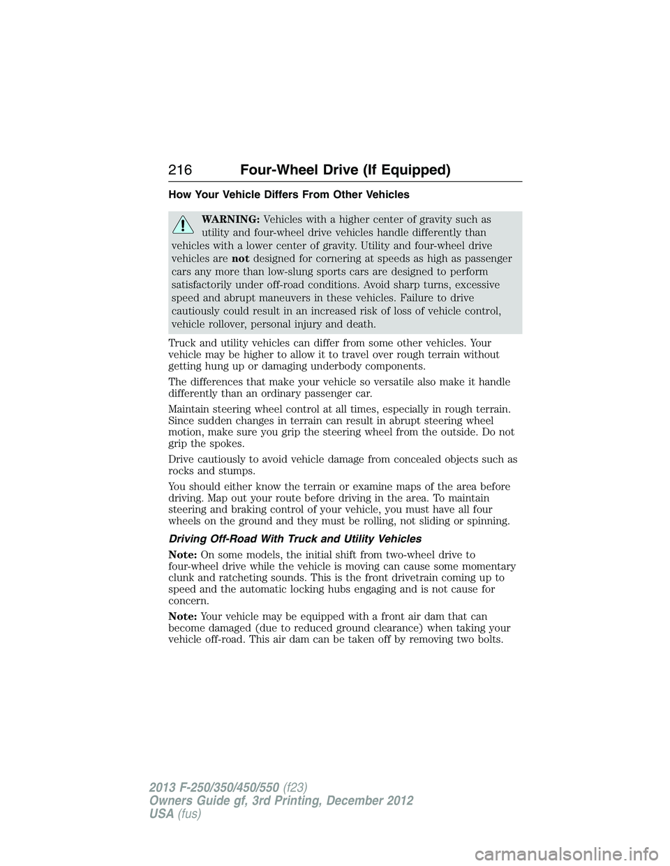 FORD F250 2013  Owners Manual How Your Vehicle Differs From Other Vehicles
WARNING:Vehicles with a higher center of gravity such as
utility and four-wheel drive vehicles handle differently than
vehicles with a lower center of grav