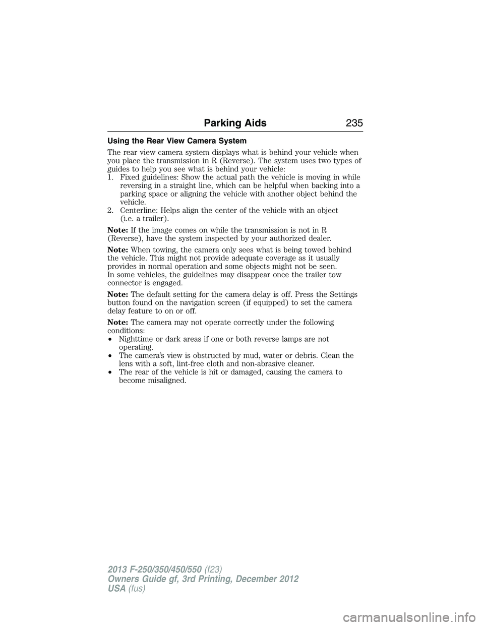 FORD F250 2013  Owners Manual Using the Rear View Camera System
The rear view camera system displays what is behind your vehicle when
you place the transmission in R (Reverse). The system uses two types of
guides to help you see w