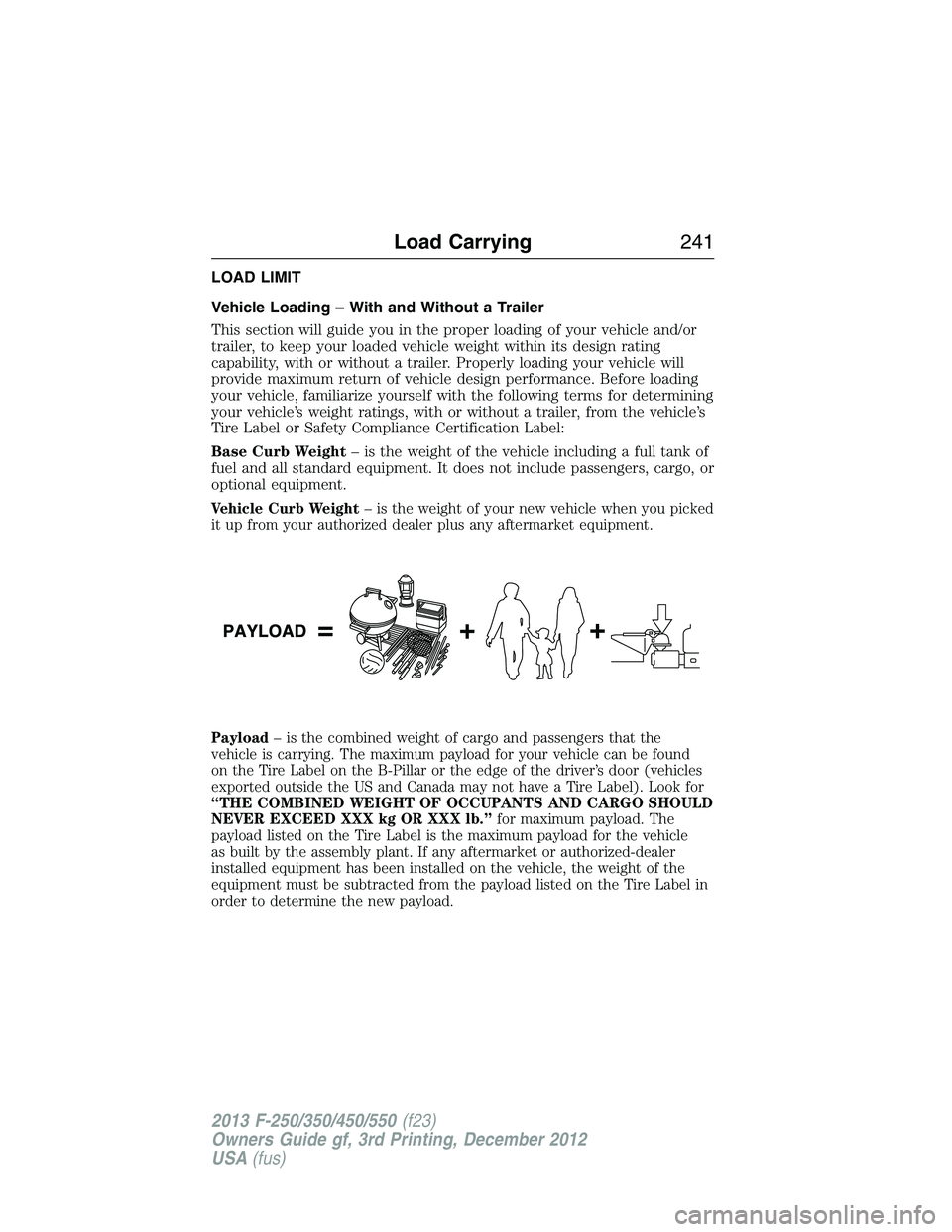 FORD F250 2013  Owners Manual LOAD LIMIT
Vehicle Loading – With and Without a Trailer
This section will guide you in the proper loading of your vehicle and/or
trailer, to keep your loaded vehicle weight within its design rating
