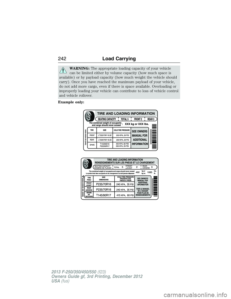 FORD F250 2013  Owners Manual WARNING:The appropriate loading capacity of your vehicle
can be limited either by volume capacity (how much space is
available) or by payload capacity (how much weight the vehicle should
carry). Once 