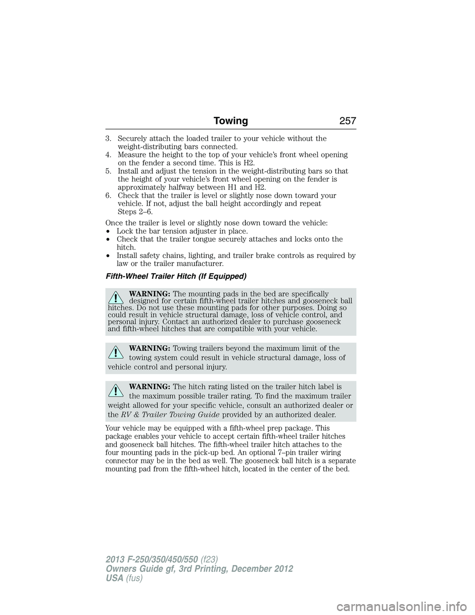 FORD F250 2013  Owners Manual 3. Securely attach the loaded trailer to your vehicle without the
weight-distributing bars connected.
4. Measure the height to the top of your vehicle’s front wheel opening
on the fender a second ti