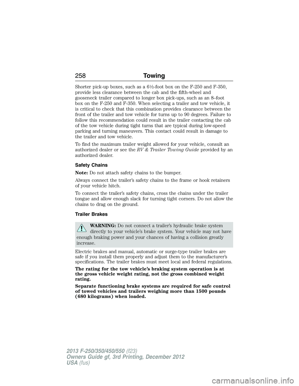 FORD F250 2013  Owners Manual Shorter pick-up boxes, such as a 61�2-foot box on the F-250 and F-350,
provide less clearance between the cab and the fifth-wheel and
gooseneck trailer compared to longer box pick-ups, such as an 8–