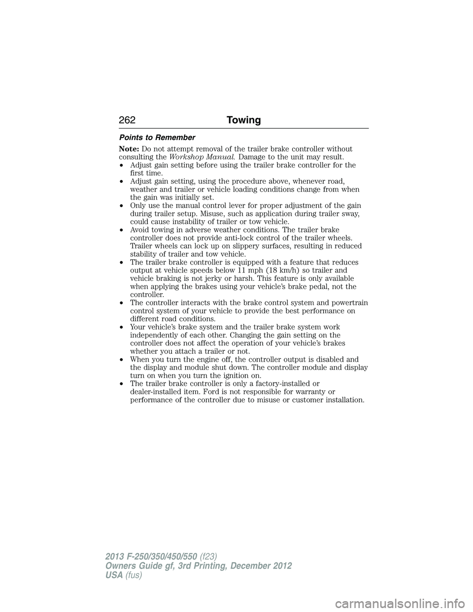 FORD F250 2013  Owners Manual Points to Remember
Note:Do not attempt removal of the trailer brake controller without
consulting theWorkshop Manual.Damage to the unit may result.
•Adjust gain setting before using the trailer brak