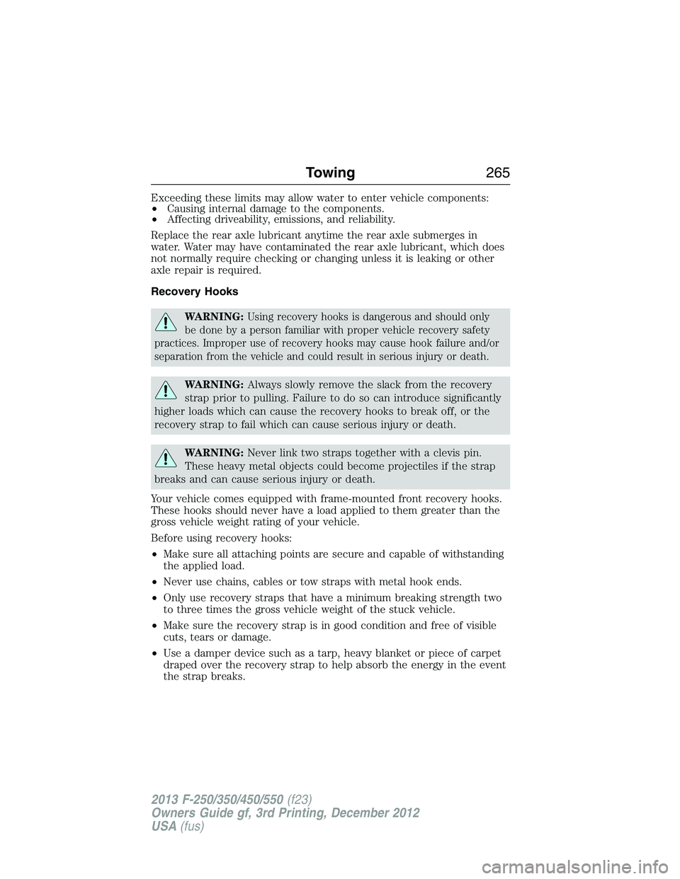 FORD F250 2013  Owners Manual Exceeding these limits may allow water to enter vehicle components:
•Causing internal damage to the components.
•Affecting driveability, emissions, and reliability.
Replace the rear axle lubricant