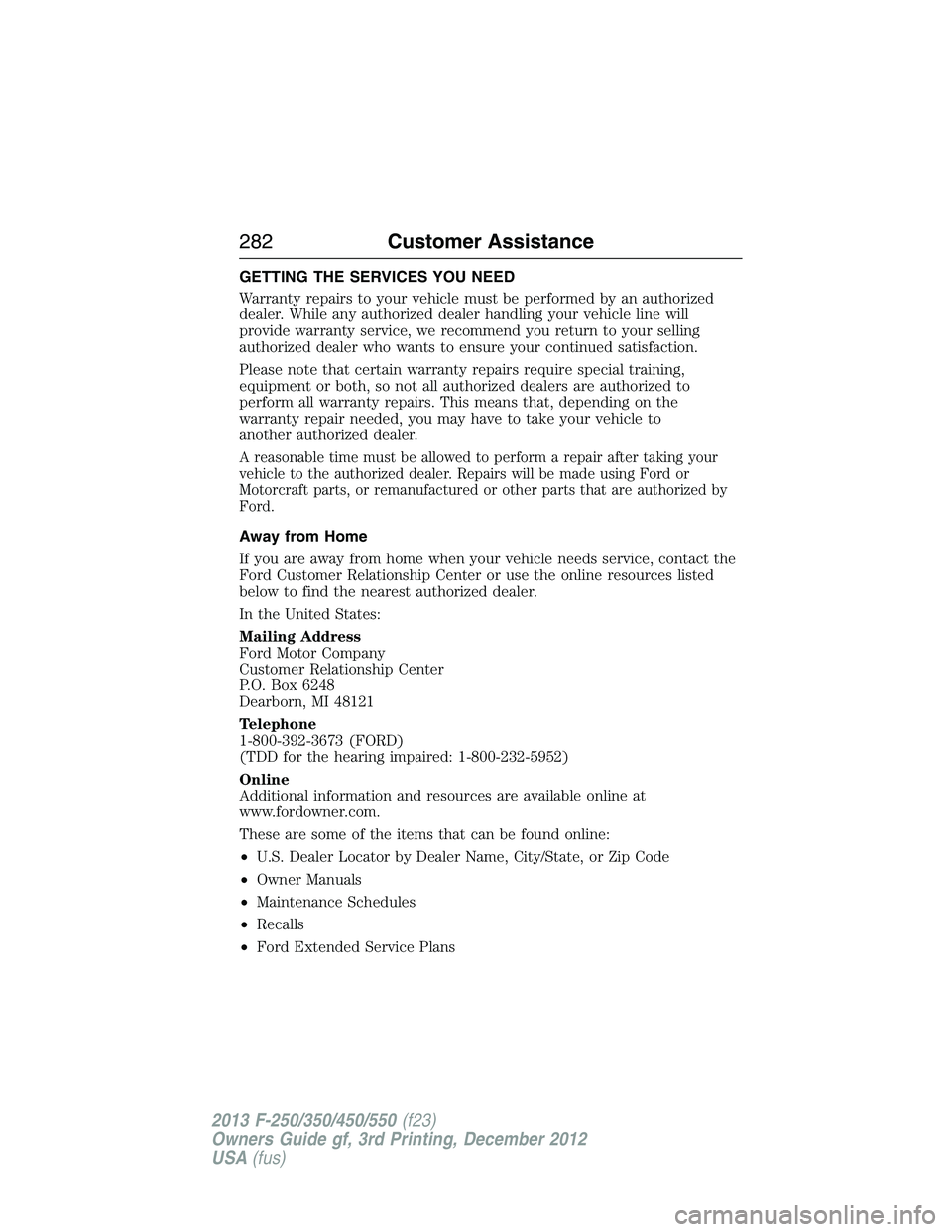 FORD F250 2013  Owners Manual GETTING THE SERVICES YOU NEED
Warranty repairs to your vehicle must be performed by an authorized
dealer. While any authorized dealer handling your vehicle line will
provide warranty service, we recom