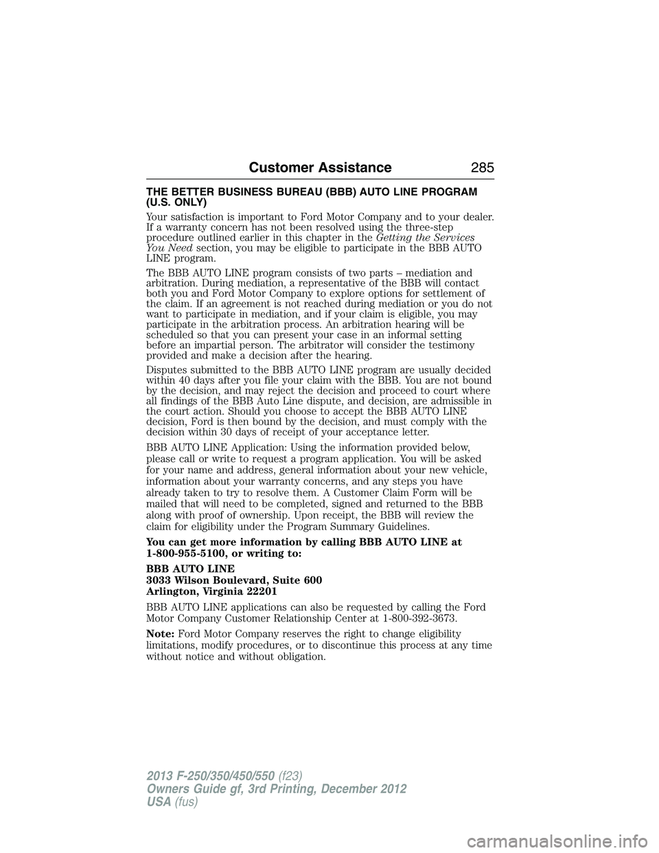 FORD F250 2013  Owners Manual THE BETTER BUSINESS BUREAU (BBB) AUTO LINE PROGRAM
(U.S. ONLY)
Your satisfaction is important to Ford Motor Company and to your dealer.
If a warranty concern has not been resolved using the three-step