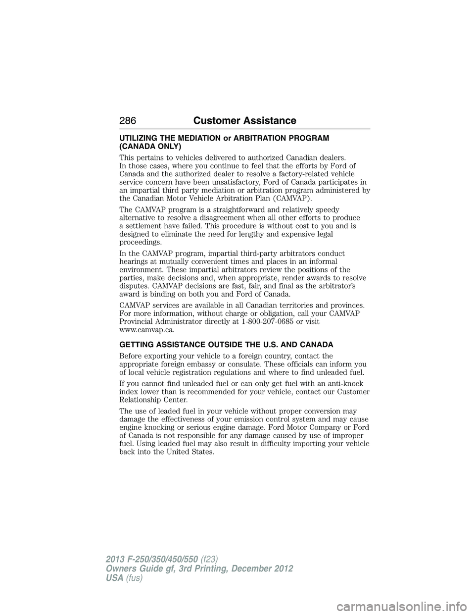 FORD F250 2013  Owners Manual UTILIZING THE MEDIATION or ARBITRATION PROGRAM
(CANADA ONLY)
This pertains to vehicles delivered to authorized Canadian dealers.
In those cases, where you continue to feel that the efforts by Ford of
