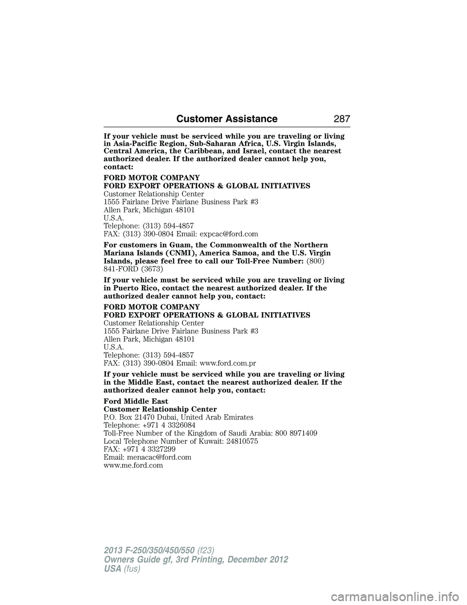 FORD F250 2013  Owners Manual If your vehicle must be serviced while you are traveling or living
in Asia-Pacific Region, Sub-Saharan Africa, U.S. Virgin Islands,
Central America, the Caribbean, and Israel, contact the nearest
auth