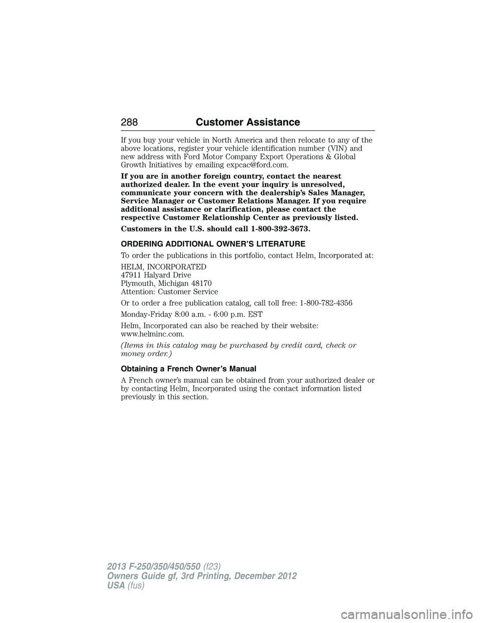 FORD F250 2013 Owners Manual If you buy your vehicle in North America and then relocate to any of the
above locations, register your vehicle identification number (VIN) and
new address with Ford Motor Company Export Operations & FORD F250 2013 Owners Manual If you buy your vehicle in North America and then relocate to any of the
above locations, register your vehicle identification number (VIN) and
new address with Ford Motor Company Export Operations &