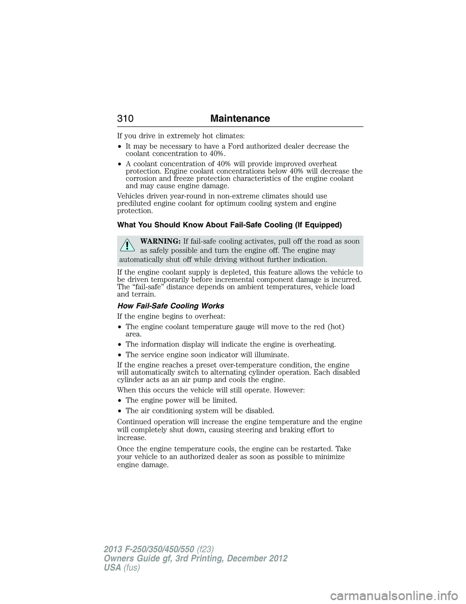FORD F250 2013  Owners Manual If you drive in extremely hot climates:
•It may be necessary to have a Ford authorized dealer decrease the
coolant concentration to 40%.
•A coolant concentration of 40% will provide improved overh