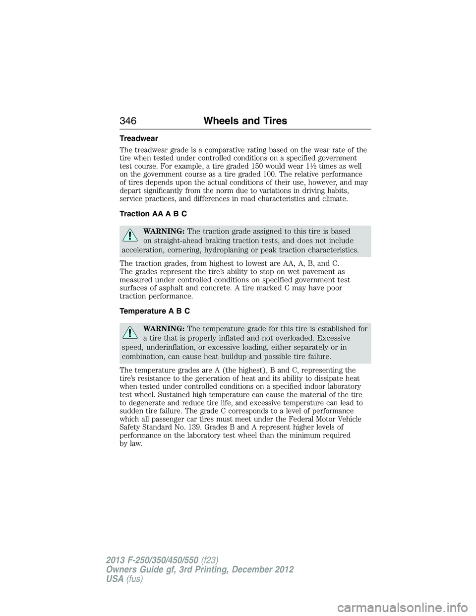 FORD F250 2013  Owners Manual Treadwear
The treadwear grade is a comparative rating based on the wear rate of the
tire when tested under controlled conditions on a specified government
test course. For example, a tire graded 150 w