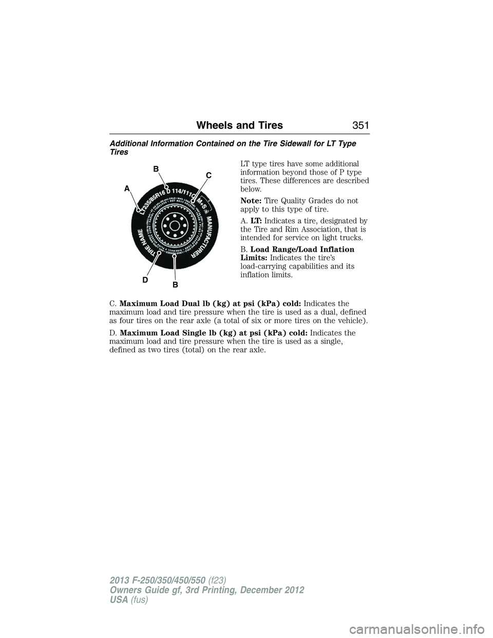 FORD F250 2013  Owners Manual Additional Information Contained on the Tire Sidewall for LT Type
Tires
LT type tires have some additional
information beyond those of P type
tires. These differences are described
below.
Note:Tire Qu