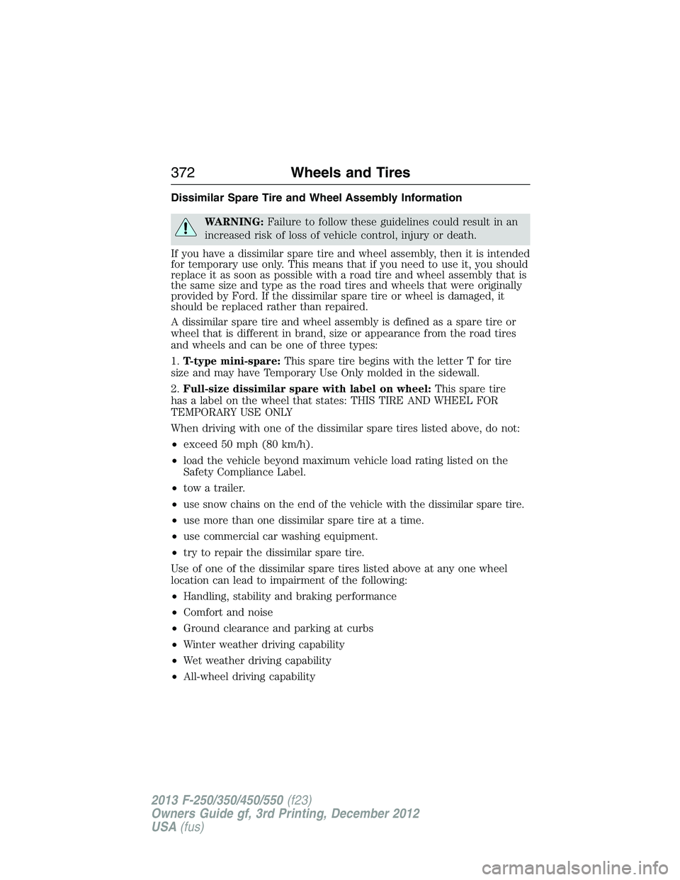 FORD F250 2013  Owners Manual Dissimilar Spare Tire and Wheel Assembly Information
WARNING:Failure to follow these guidelines could result in an
increased risk of loss of vehicle control, injury or death.
If you have a dissimilar 