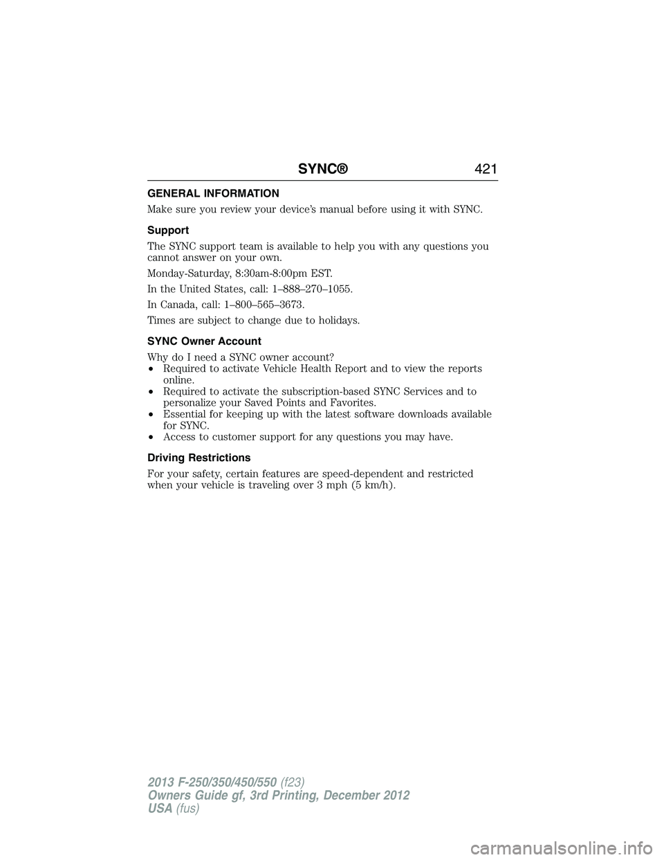 FORD F250 2013  Owners Manual GENERAL INFORMATION
Make sure you review your device’s manual before using it with SYNC.
Support
The SYNC support team is available to help you with any questions you
cannot answer on your own.
Mond