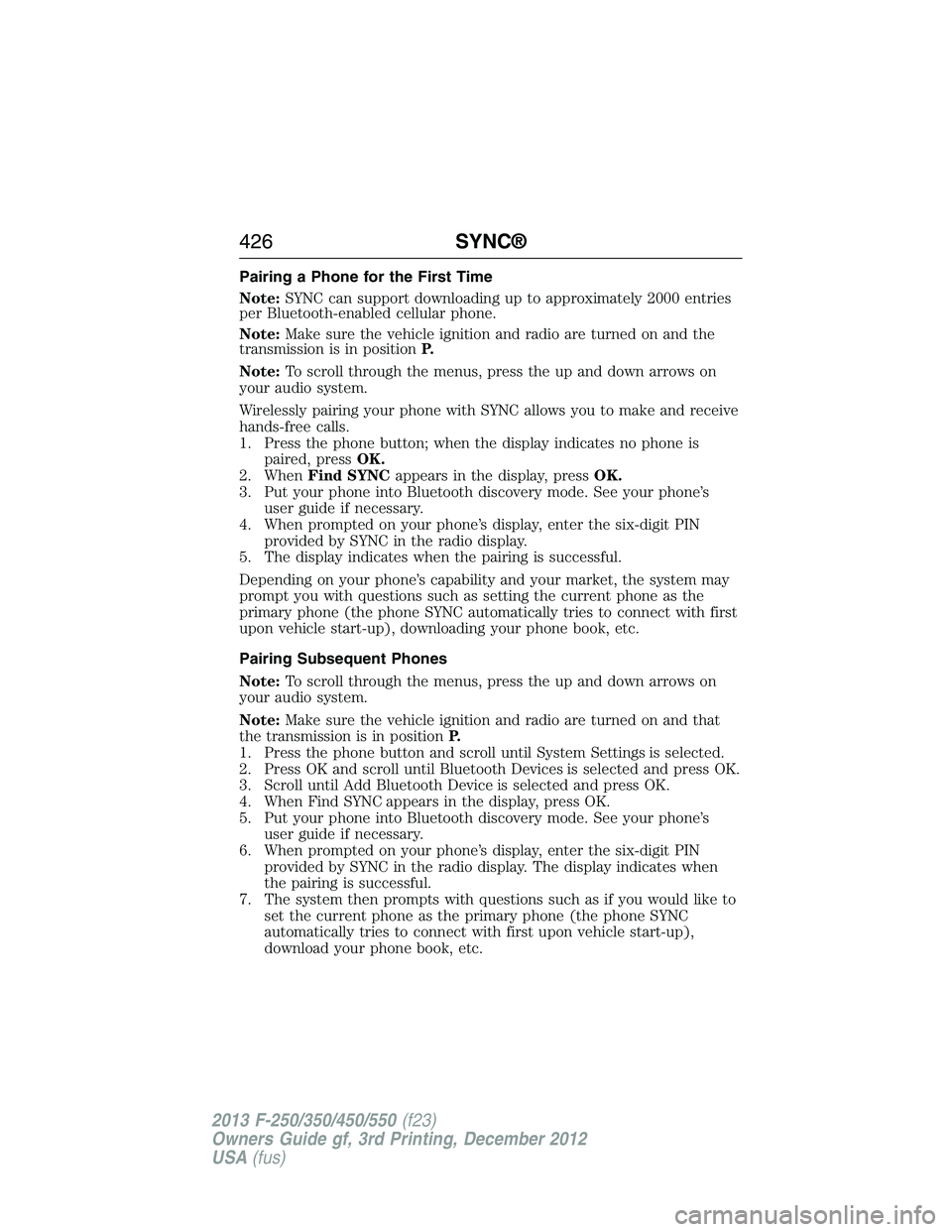 FORD F250 2013  Owners Manual Pairing a Phone for the First Time
Note:SYNC can support downloading up to approximately 2000 entries
per Bluetooth-enabled cellular phone.
Note:Make sure the vehicle ignition and radio are turned on 