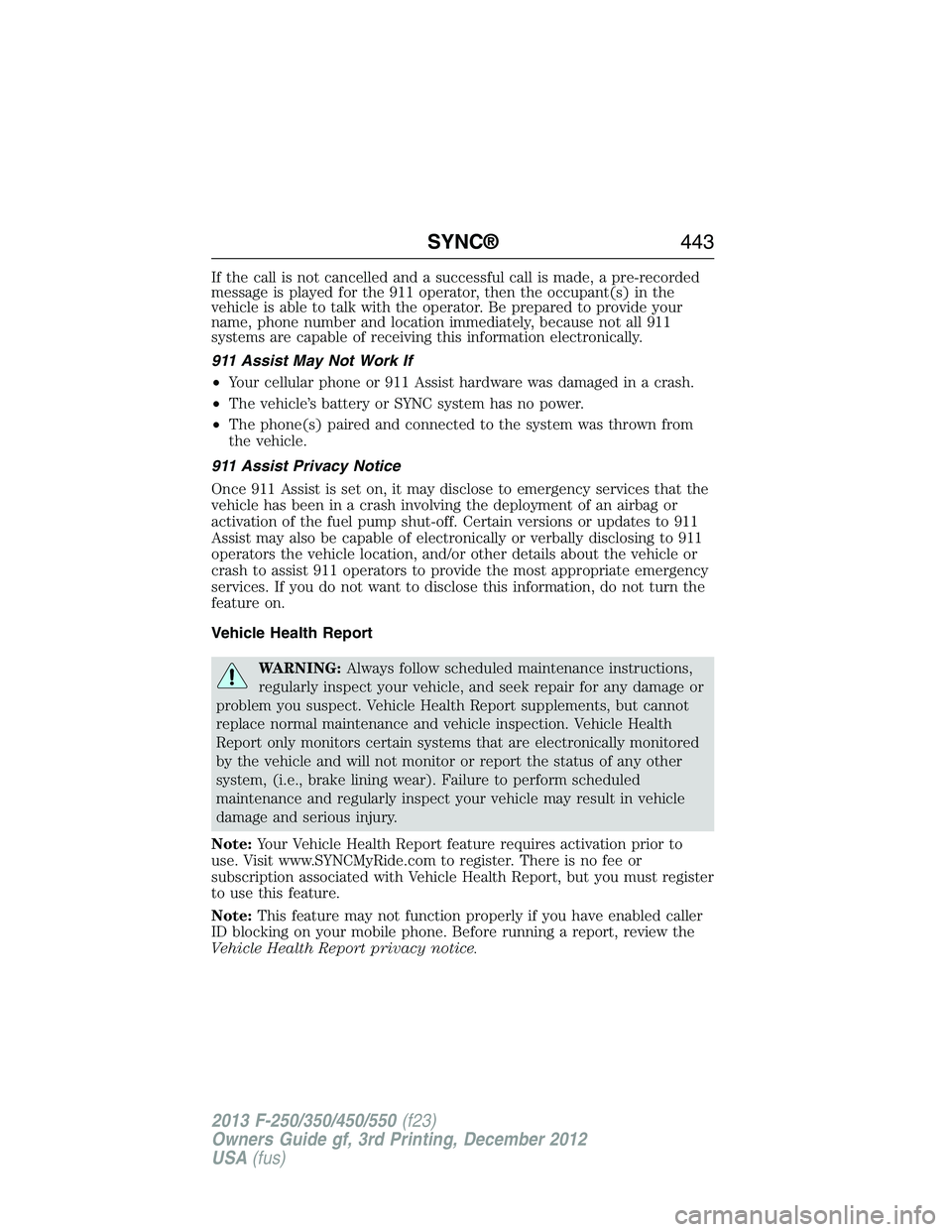 FORD F250 2013  Owners Manual If the call is not cancelled and a successful call is made, a pre-recorded
message is played for the 911 operator, then the occupant(s) in the
vehicle is able to talk with the operator. Be prepared to