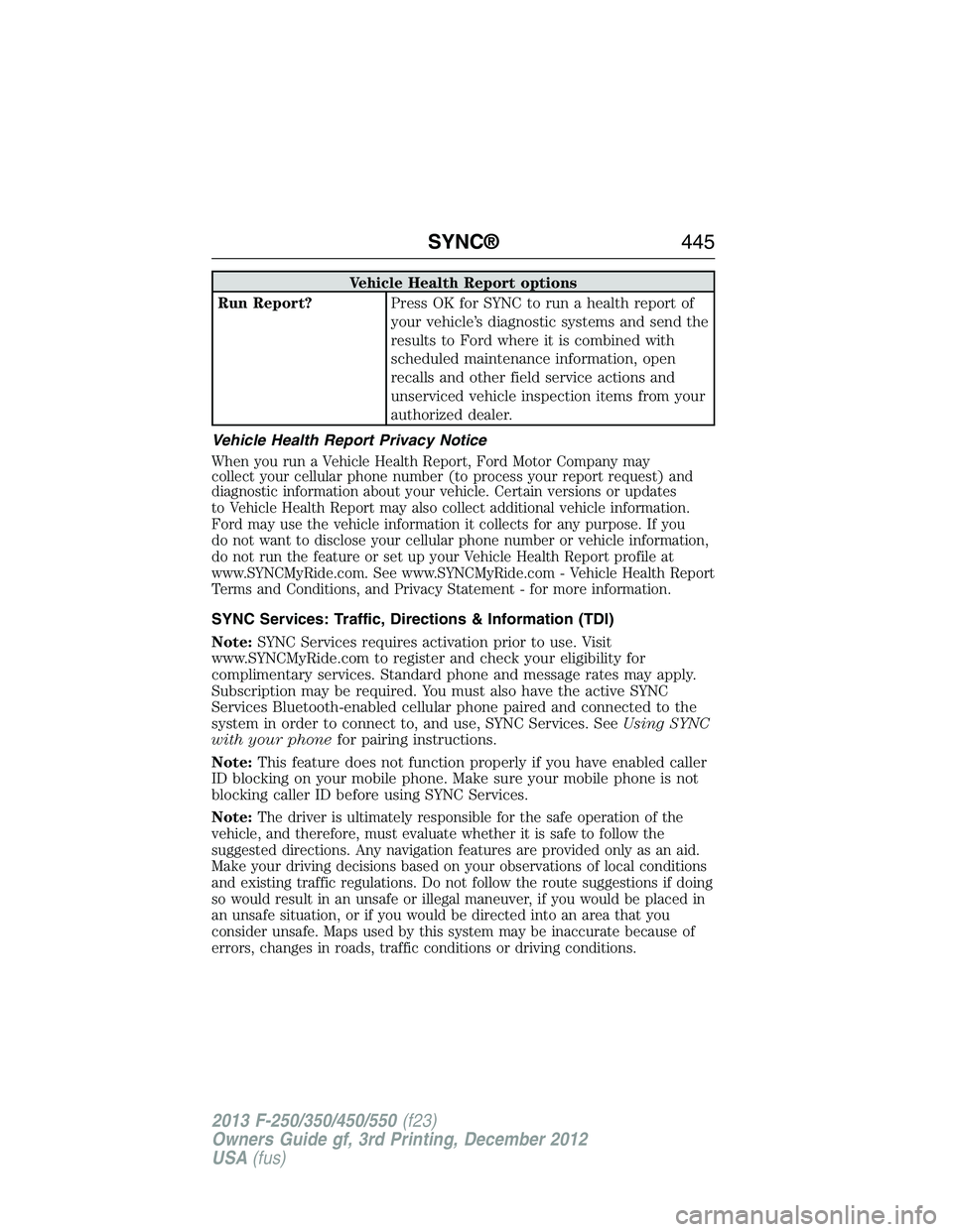 FORD F250 2013  Owners Manual Vehicle Health Report options
Run Report?Press OK for SYNC to run a health report of
your vehicle’s diagnostic systems and send the
results to Ford where it is combined with
scheduled maintenance in