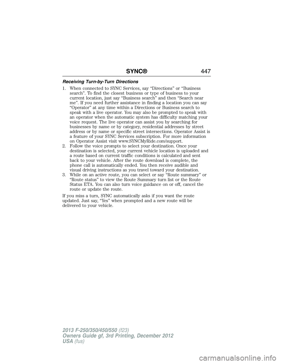 FORD F250 2013  Owners Manual Receiving Turn-by-Turn Directions
1. When connected to SYNC Services, say “Directions” or “Business
search”. To find the closest business or type of business to your
current location, just say