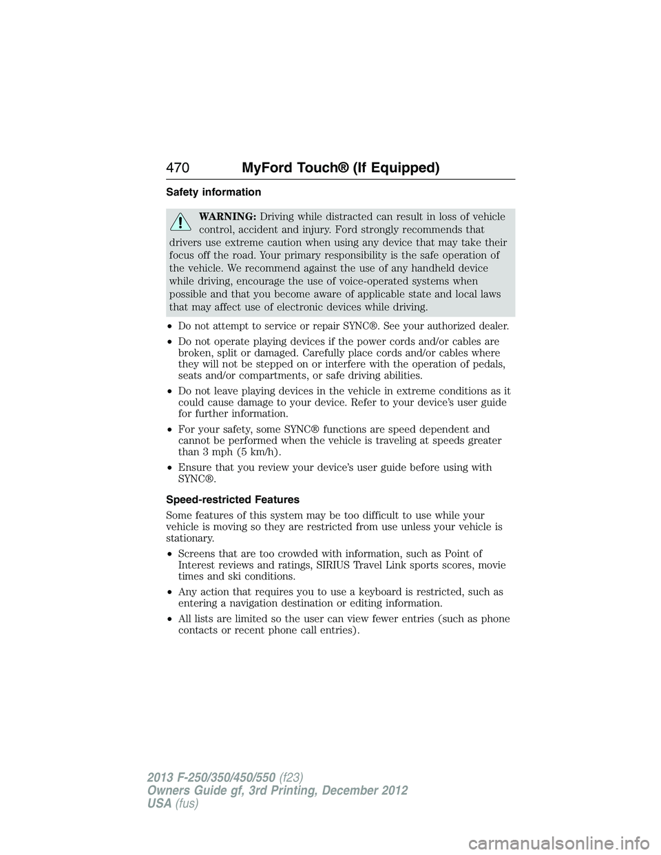 FORD F250 2013  Owners Manual Safety information
WARNING:Driving while distracted can result in loss of vehicle
control, accident and injury. Ford strongly recommends that
drivers use extreme caution when using any device that may